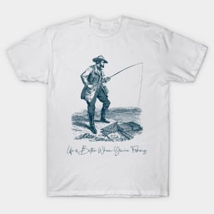 Life is Better When You're Fishing Fisherman T-Shirt